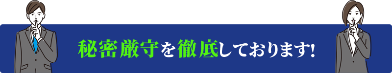 秘密厳守を徹底しております!